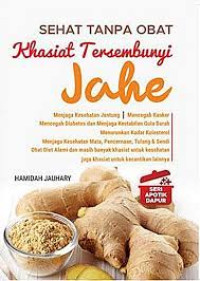 Seri Apotik Dapur : Sehat Tanpa Obat Dengan Khasiat Tersembunyi Jahe
